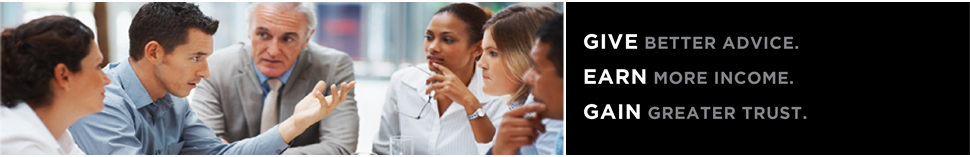 GIVE BETTER ADVICE. EARN MORE INCOME. GAIN GREATER TRUST.